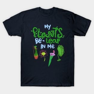 My Plants Be-Leaf In Me T-Shirt